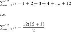 \sum_{n=1}^{12} n=1+2+3+4+....+12\\\\i.e.\\\\\sum_{n=1}^{12} n=\dfrac{12(12+1)}{2}