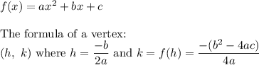f(x)=ax^2+bx+c\\\\\text{The formula of a vertex:}\\(h,\ k)\ \text{where}\ h=\dfrac{-b}{2a}\ \text{and}\ k=f(h)=\dfrac{-(b^2-4ac)}{4a}
