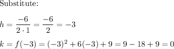 \text{Substitute:}\\\\h=\dfrac{-6}{2\cdot1}=\dfrac{-6}{2}=-3\\\\k=f(-3)=(-3)^2+6(-3)+9=9-18+9=0