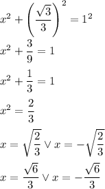 x^2+\left(\dfrac{\sqrt3}{3}\right)^2=1^2\\\\ x^2+\dfrac{3}{9}=1\\\\ x^2+\dfrac{1}{3}=1\\\\ x^2=\dfrac{2}{3}\\\\ x=\sqrt{\dfrac{2}{3}}\vee x=-\sqrt{\dfrac{2}{3}}\\\\ x=\dfrac{\sqrt6}{3} \vee x=-\dfrac{\sqrt6}{3}\\