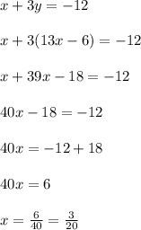 x+3y =-12\\\\ x+3(13x-6)=-12\\\\ x+39x -18 =-12\\\\ 40x -18 = -12\\\\ 40x =-12+18\\\\ 40x = 6\\\\ x =\frac{6}{40} =\frac{3}{20}