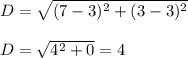 D=\sqrt{(7-3)^2+(3-3)^2}\\ \\ \ D=\sqrt{4^2+0}=4\\