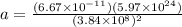 a = \frac{(6.67 \times 10^{-11})(5.97 \times 10^{24})}{(3.84 \times 10^8)^2}