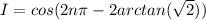 I=cos(2n \pi -2arctan( \sqrt{2} ))