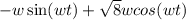 - w \sin(wt) + \sqrt{8} w cos(wt)