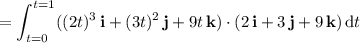 =\displaystyle\int_{t=0}^{t=1}((2t)^3\,\mathbf i+(3t)^2\,\mathbf j+9t\,\mathbf k)\cdot(2\,\mathbf i+3\,\mathbf j+9\,\mathbf k)\,\mathrm dt