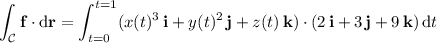 \displaystyle\int_{\mathcal C}\mathbf f\cdot\mathrm d\mathbf r=\int_{t=0}^{t=1}(x(t)^3\,\mathbf i+y(t)^2\,\mathbf j+z(t)\,\mathbf k)\cdot(2\,\mathbf i+3\,\mathbf j+9\,\mathbf k)\,\mathrm dt