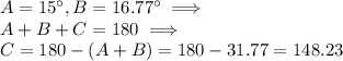 A=15^{\circ}, B=16.77^{\circ} \implies\\ A+B+C=180 \implies \\ C=180-(A+B)=180-31.77=148.23