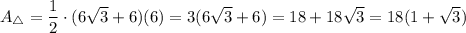 A_\triangle=\dfrac{1}{2}\cdot(6\sqrt3+6)(6)=3(6\sqrt3+6)=18+18\sqrt3=18(1+\sqrt3)