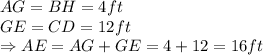 AG=BH=4 ft\\GE=CD=12 ft\\\Rightarrow AE=AG+GE=4+12=16 ft