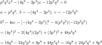 p^2q^2x^2-(4q^4-3p^4)x-12p^2q^2=0\\\\a=p^2q^2,\ b=-(4q^4-3p^4);\ c=-12p^2q^2\\\\b^2-4ac=[-(4q^4-3p^4)]^2-4(p^2q^2)(-12p^2q^2)\\\\=(4q^4)^2-2(4q^4)(3p^4)+(3p^4)^2+48p^4q^4\\\\=16q^8-24q^4p^4+9p^8+48p^4q^4=16q^8+24p^4q^4+9p^8