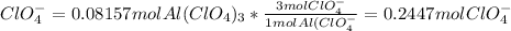 ClO_{4}^{-} = 0.08157 mol Al(ClO_{4})_{3} * \frac{ 3 mol ClO_{4}^{-}}{1 mol Al(ClO_{4}^{-}} =   0.2447 mol ClO_{4}^{-}