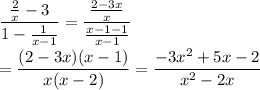\displaystyle\frac{\frac{2}{x}-3}{1-\frac{1}{x-1}}=\frac{\frac{2-3x}{x}}{\frac{x-1-1}{x-1}}\\\\=\frac{(2-3x)(x-1)}{x(x-2)}=\frac{-3x^2+5x-2}{x^2-2x}