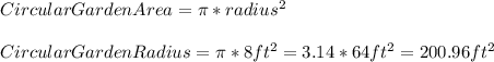 CircularGardenArea=\pi *radius^{2}\\\\CircularGardenRadius=\pi *8ft^{2}=3.14*64ft^{2}=200.96ft^{2}