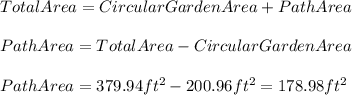 TotalArea=CircularGardenArea+PathArea\\\\PathArea=TotalArea-CircularGardenArea\\\\PathArea=379.94ft^{2}-200.96ft^{2}=178.98ft^{2}