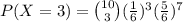P(X=3)={10\choose3}(\frac{1}{6})^3(\frac{5}{6})^7