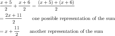 \dfrac{x+5}{2}+\dfrac{x+6}{2}=\dfrac{(x+5)+(x+6)}{2}\\\\=\dfrac{2x+11}{2}\qquad\text{one possible representation of the sum}\\\\=x+\dfrac{11}{2}\qquad\text{another representation of the sum}
