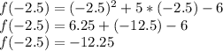 f(-2.5)=(-2.5)^2+5*(-2.5)-6\\ f(-2.5)=6.25+(-12.5)-6\\ f(-2.5)=-12.25