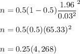 n=0.5(1-0.5)\dfrac{1.96}{0.03^2}^{2}\\\\n=0.5(0.5)(65.33)^2\\\\n=0.25(4,268)
