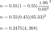 n=0.55(1-0.55)\dfrac{1.96}{0.03^2}^{2}\\\\n=0.55(0.45)(65.33)^2\\\\n=0.2475(4,268)