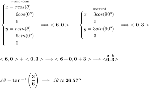 \bf \stackrel{\textit{motorboat}}{\begin{cases}x=rcos(\theta )\\\qquad 6cos(0^o)\\\qquad 6\\y=rsin(\theta )\\\qquad 6sin(0^o)\\\qquad 0\end{cases}}\implies \qquad \stackrel{\textit{current}}{\begin{cases}x=3cos(90^o)\\\qquad 0\\y=3sin(90^o)\\\qquad 3\end{cases}}\implies \\\\\\+\implies \implies \\\\\\\measuredangle \theta =tan^{-1}\left(\cfrac{3}{6}  \right)\implies \measuredangle \theta \approx 26.57^o