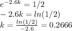 e^{-2.6k} = 1/2 \\ -2.6k = ln(1/2) \\ k = \frac{ln(1/2)}{-2.6} =0.2666