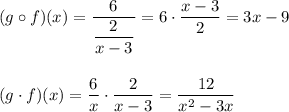 (g\circ f)(x)=\dfrac{6}{\dfrac{2}{x-3}}=6\cdot\dfrac{x-3}{2}=3x-9\\\\\\ (g\cdot f)(x)=\dfrac{6}{x}\cdot \dfrac{2}{x-3}=\dfrac{12}{x^2-3x}