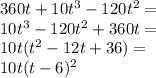 360t + 10t^3 - 120t^2=\\ 10t^3-120t^2+360t=\\ 10t(t^2-12t+36)=\\ 10t(t-6)^2
