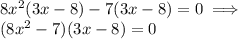 8x^2(3x-8)-7(3x-8)=0 \implies\\ (8x^2-7)(3x-8)=0