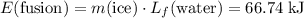 E(\text{fusion}) = m(\text{ice}) \cdot L_{f}(\text{water}) = 66.74 \; \text{kJ}