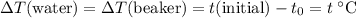 \Delta T (\text{water}) = \Delta T (\text{beaker}) = t(\text{initial})  - t_{0} = t \; \textdegree{\text{C}}