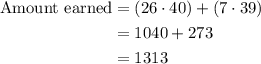 \begin{aligned}\text{Amount earned}&=(26\cdot 40)+(7\cdot 39)\\&=1040+273\\&=1313\end{aligned}