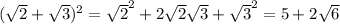 (\sqrt 2 + \sqrt 3)^2 = \sqrt{2}^2 + 2\sqrt 2 \sqrt 3 + \sqrt{3}^2 = 5 + 2 \sqrt 6