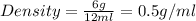 Density=\frac{6g}{12ml}=0.5g/ml