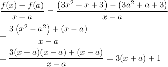 \displaystyle \frac{f(x)-f(a)}{x-a}=\frac{\left(3x^{2}+x+3\right)-\left(3a^{2}+a+3\right)}{x-a}\\\\=\frac{3\left(x^{2}-a^{2}\right)+\left(x-a\right)}{x-a}\\\\=\frac{3(x+a)(x-a)+(x-a)}{x-a}=3(x+a)+1