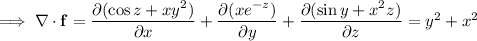 \implies\nabla\cdot\mathbf f=\dfrac{\partial(\cos z+xy^2)}{\partial x}+\dfrac{\partial(xe^{-z})}{\partial y}+\dfrac{\partial(\sin y+x^2z)}{\partial z}=y^2+x^2