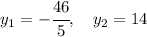 y_1 = -\cfrac{46}{5},\quad y_2 = 14