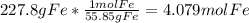 227.8 g Fe * \frac{1 mol Fe}{55.85 g Fe} = 4.079 mol Fe