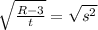 \sqrt{\frac{R-3}{t}}=\sqrt{s^2}