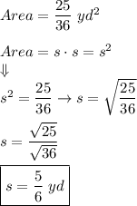 Area=\dfrac{25}{36}\ yd^2\\\\Area=s\cdot s=s^2\\\Downarrow\\s^2=\dfrac{25}{36}\to s=\sqrt{\dfrac{25}{36}}\\\\s=\dfrac{\sqrt{25}}{\sqrt{36}}\\\\\boxed{s=\dfrac{5}{6}\ yd}