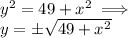 y^2=49+x^2 \implies\\ y=\pm\sqrt{49+x^2}