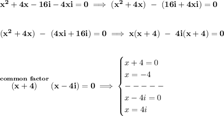 \bf x^2+4x-16i-4xi=0\implies (x^2+4x)~-~(16i+4xi)=0&#10;\\\\\\&#10;(x^2+4x)~-~(4xi+16i)=0\implies x(x+4)~-~4i(x+4)=0&#10;\\\\\\&#10;\stackrel{common~factor}{(x+4)}(x-4i)=0\implies &#10;\begin{cases}&#10;x+4=0\\&#10;x=-4\\&#10;-----\\&#10;x-4i=0\\&#10;x=4i&#10;\end{cases}
