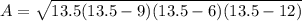 A= \sqrt{13.5(13.5-9)(13.5-6)(13.5-12)}