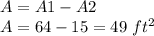 A=A1-A2 \\ A=64-15=49\ ft^{2}
