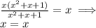 \frac{x(x^2+x+1)}{x^2+x+1}=x \implies \\ x=x
