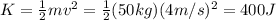 K=\frac{1}{2}mv^2 =\frac{1}{2} (50 kg)(4 m/s)^2 =400 J