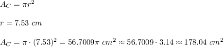 A_C=\pi r^2\\\\r=7.53\ cm\\\\A_C=\pi\cdot(7.53)^2=56.7009\pi\ cm^2\approx56.7009\cdot3.14\approx178.04\ cm^2