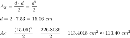A_S=\dfrac{d\cdot d}{2}=\dfrac{d^2}{2}\\\\d=2\cdot7.53=15.06\ cm\\\\A_S=\dfrac{(15.06)^2}{2}=\dfrac{226.8036}{2}=113.4018\ cm^2\approx113.40\ cm^2