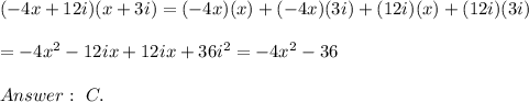 (-4x+12i)(x+3i)=(-4x)(x)+(-4x)(3i)+(12i)(x)+(12i)(3i)\\\\=-4x^2-12ix+12ix+36i^2=-4x^2-36\\\\\ C.