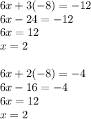 6x+3(-8)=-12\\ 6x-24=-12\\ 6x=12\\ x=2\\ \\ 6x+2(-8)=-4\\ 6x-16=-4\\ 6x=12\\ x=2